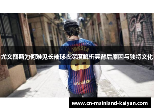 尤文图斯为何难见长袖球衣深度解析其背后原因与独特文化 尤文图斯为何难见长袖球衣深度解析其背后原因与独特文化