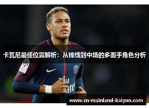 卡瓦尼最佳位置解析：从锋线到中场的多面手角色分析