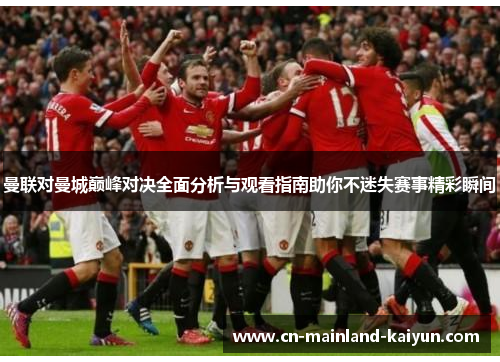 曼联对曼城巅峰对决全面分析与观看指南助你不迷失赛事精彩瞬间