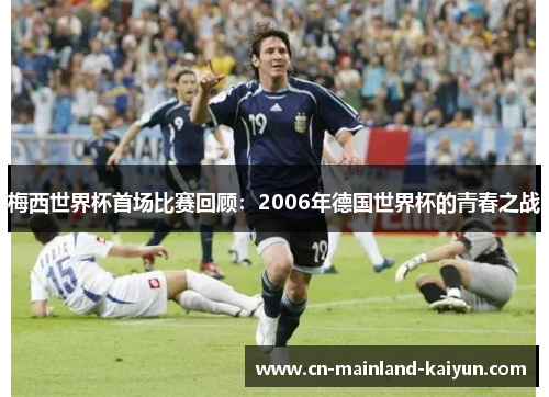 梅西世界杯首场比赛回顾：2006年德国世界杯的青春之战