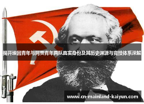 揭开埃因青年与阿贾青年两队真实身份及其历史渊源与竞技体系深解