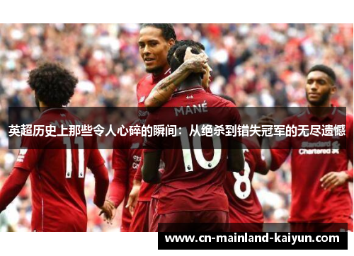 英超历史上那些令人心碎的瞬间：从绝杀到错失冠军的无尽遗憾