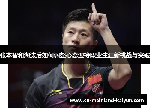 张本智和淘汰后如何调整心态迎接职业生涯新挑战与突破
