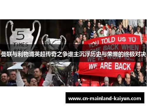 曼联与利物浦英超传奇之争谁主沉浮历史与荣誉的终极对决 曼联与利物浦英超传奇之争谁主沉浮历史与荣誉的终极对决