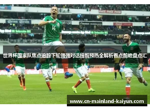 世界杯国家队焦点追踪下轮强强对话提前预热全解析看点前瞻盘点汇 世界杯国家队焦点追踪下轮强强对话提前预热全解析看点前瞻盘点汇