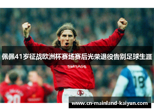 佩佩41岁征战欧洲杯赛场赛后光荣退役告别足球生涯