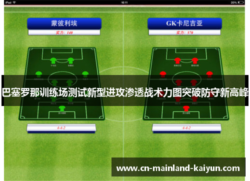 巴塞罗那训练场测试新型进攻渗透战术力图突破防守新高峰 巴塞罗那训练场测试新型进攻渗透战术力图突破防守新高峰