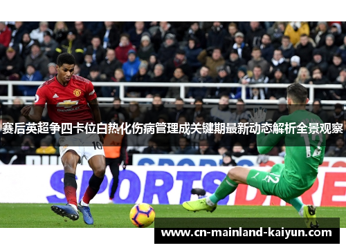 赛后英超争四卡位白热化伤病管理成关键期最新动态解析全景观察