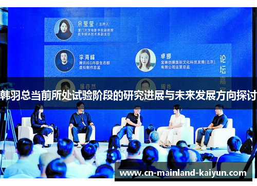 韩羽总当前所处试验阶段的研究进展与未来发展方向探讨 韩羽总当前所处试验阶段的研究进展与未来发展方向探讨