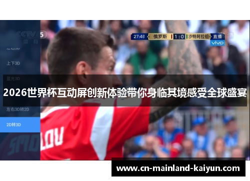 2026世界杯互动屏创新体验带你身临其境感受全球盛宴 2026世界杯互动屏创新体验带你身临其境感受全球盛宴